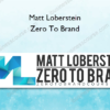 Matt Loberstein – Zero To Brand