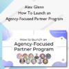 Alex Glenn – How To Launch an Agency-Focused Partner Program