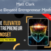 The Elevated Entrepreneur Mindset – Matt Clark