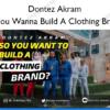 So You Wanna Build A Clothing Brand – Dontez Akram