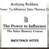 The Power To Influence Sales Mastery Course Backtrack Notes – Anthony Robbins