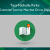 Build a Customer Journey Map that Drives Engagement – Tara-Nicholle Kirke