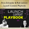 Launch Content Playbook – Erica Schneider & Rob Lennon