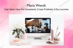 Cash Spike: How We Consistently Create Profitable 2-Day Launches – Maria Wendt