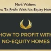 How To Profit With No-Equity Homes – Mark Walters Mark Walters – How To Profit With No-Equity Homes