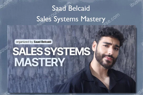 Saad Belcaid – Sales Systems Mastery Saad Belcaid – Sales Systems Mastery