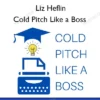 Cold Pitch Like a Boss – Liz Heflin Cold Pitch Like a Boss – Liz Heflin