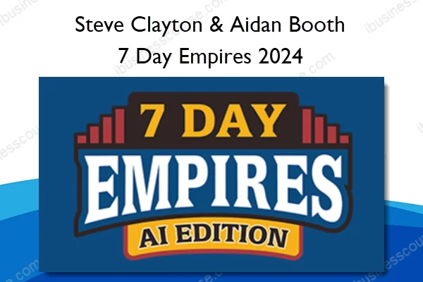 Steve Clayton & Aidan Booth – 7 Day Empires 2024 7 Day Empires – Steve Clayton & Aidan Booth