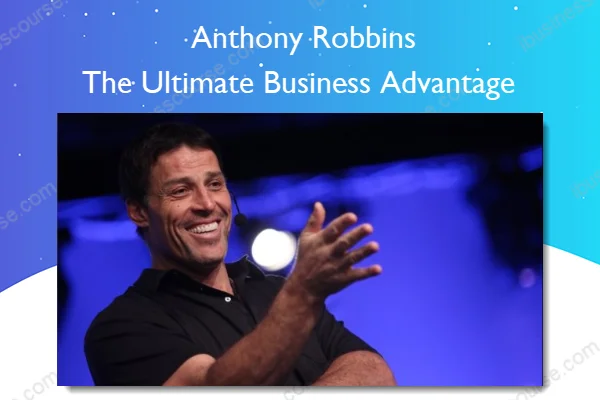 The Ultimate Business Advantage – Anthony Robbins The Ultimate Business Advantage – Anthony Robbins
