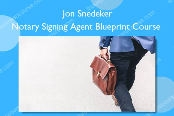 Notary Signing Agent Blueprint Course – Jon Snedeker Notary Signing Agent Blueprint Course – Jon Snedeker