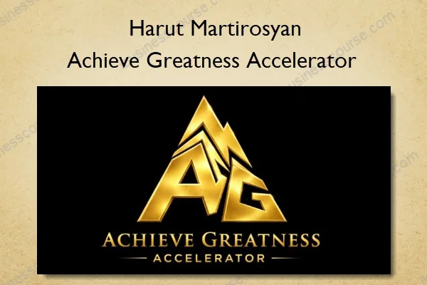 Achieve Greatness Accelerator – Harut Martirosyan Achieve Greatness Accelerator – Harut Martirosyan