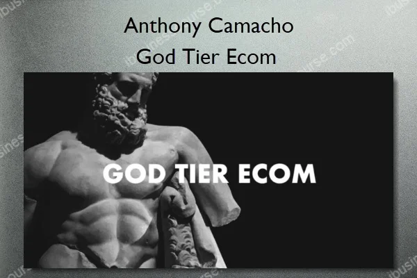God Tier Ecom – Anthony Camacho God Tier Ecom – Anthony Camacho